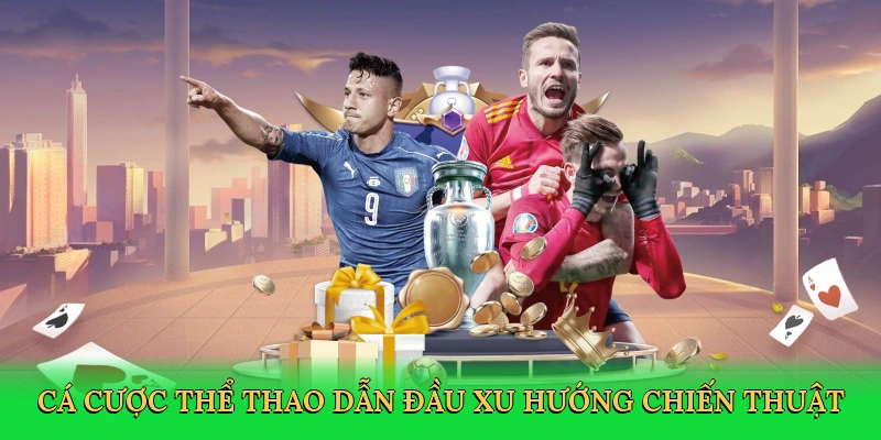 Cá cược thể thao dẫn đầu xu hướng chiến thuật