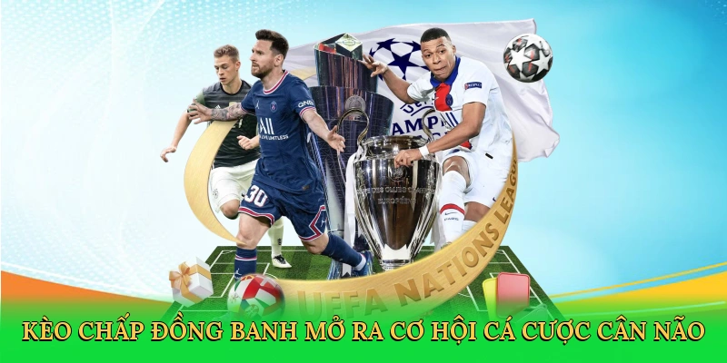 Kèo chấp đồng banh mở ra cơ hội cá cược cân não