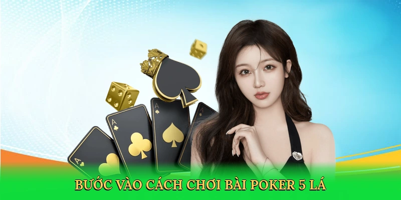 Bước vào ván bài đỉnh cao với cách chơi bài poker 5 lá