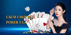 Cách chơi bài poker 5 lá
