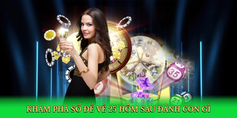 kham-pha-so-de-ve-25-hom-sau-danh-con-gi-2