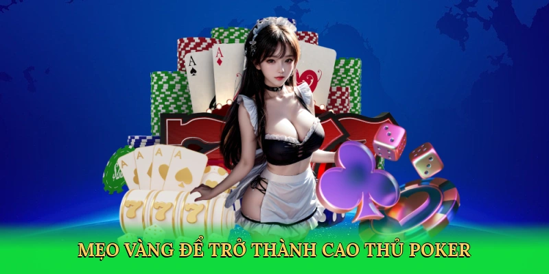 Mẹo vàng để trở thành cao thủ poker