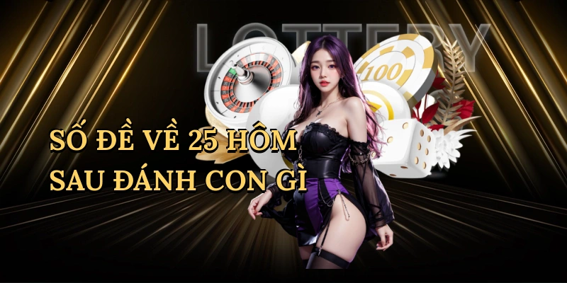 so-de-ve-25-hom-sau-danh-con-gi-1