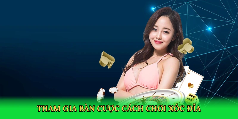 Tham gia bàn cược cách chơi xóc đĩa