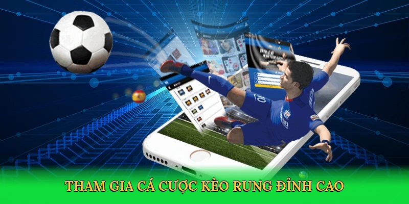 Tham gia cá cược kèo rung đỉnh cao
