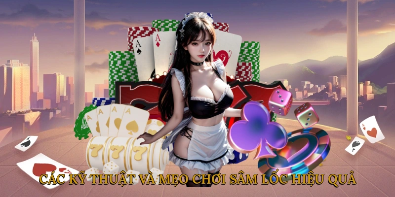 Các kỹ thuật và mẹo chơi sâm lốc hiệu quả
