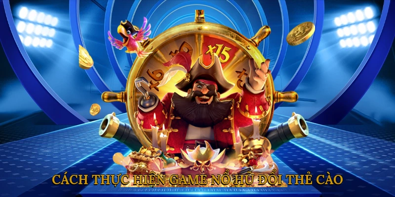Cách thực hiện game nổ hũ đổi thẻ cào