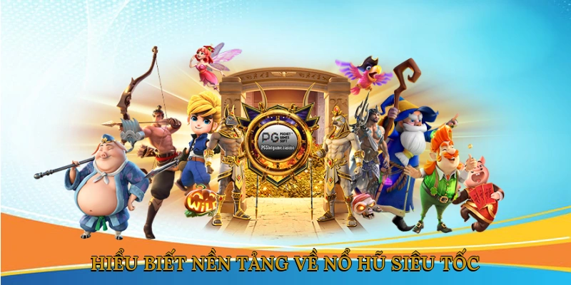 Hiểu Biết Nền Tảng Về Nổ Hũ Siêu Tốc
