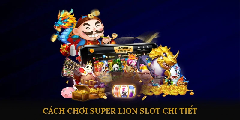 Cách chơi Super Lion Slot chi tiết