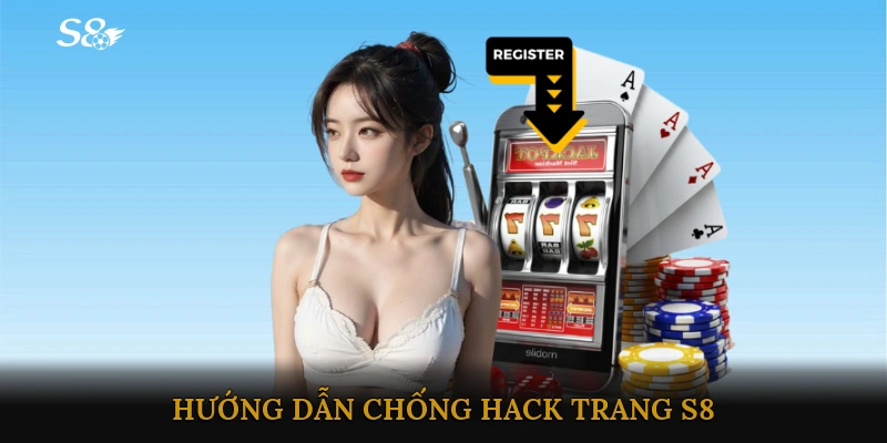 Hướng Dẫn Chống Hack Trang S8