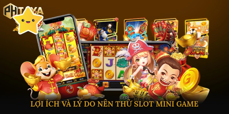 Lợi Ích Và Lý Do Nên Thử Slot Mini Game Ngay Hôm Nay