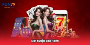 Kinh nghiệm chơi Fun79