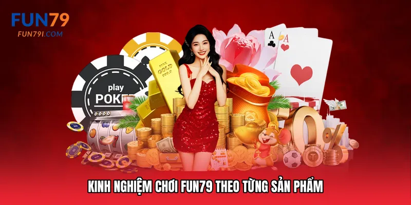 Kinh nghiệm chơi Fun79 theo từng sản phẩm
