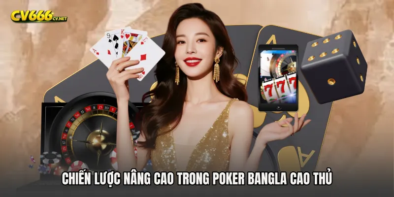 Chiến lược nâng cao trong Poker Bangla cao thủ